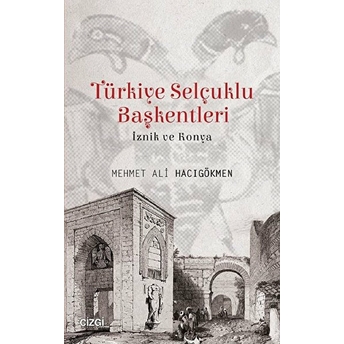 Türkiye Selçuklu Başkentleri - Iznik Ve Konya Mehmet Ali Hacıgökmen