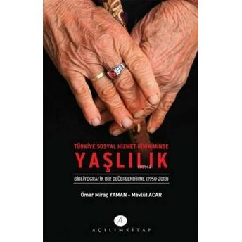 Türkiye Sosyal Hizmet Birikiminde Yaşlılık; Bibliyografik Bir Değerlendirme (1950-2013)Bibliyografik Bir Değerlendirme (1950-2013) Ömer Miraç Yaman