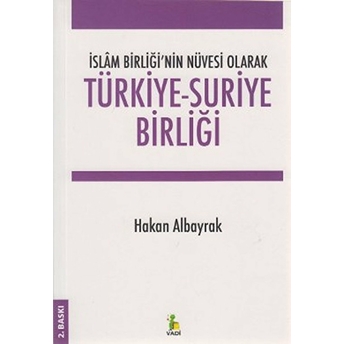 Türkiye-Suriye Birliği -Islâm Birliği'nin Nüvesi Olarak- Hakan Albayrak