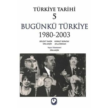 Türkiye Tarihi 5 - Bügünkü Türkiye 1980-2003 Sina Akşin, Bülent Tanör, Korkut Boratav, Ayla Ödekan