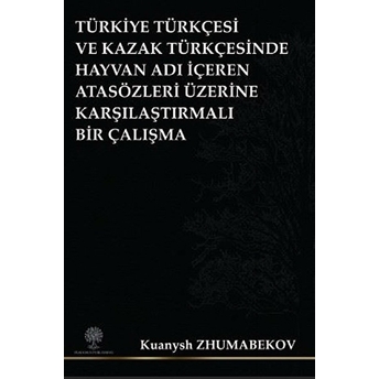 Türkiye Türkçesi Ve Kazak Türkçesinde Hayvan Adı Içeren Atasözleri Üzerine Karşılaştırmalı Bir Çalışma