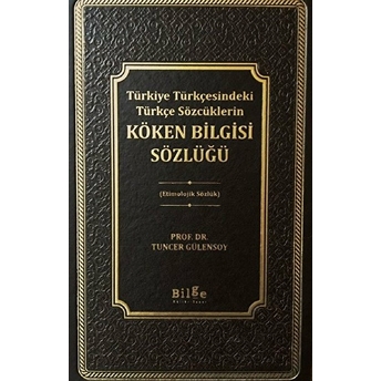 Türkiye Türkçesindeki Türkçe Sözcüklerin Köken Bilgisi Sözlüğü - Etimolojik Sözlük Tuncer Gülensoy