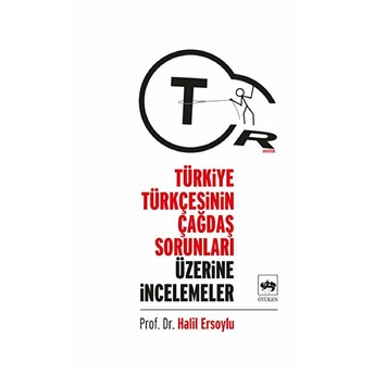 Türkiye Türkçesinin Çağdaş Sorunları Üzerine Incelemeler Halil Ersoylu