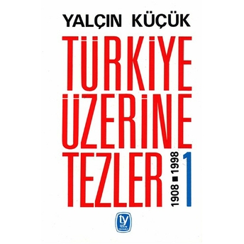 Türkiye Üzerine Tezler 1908-1998 1. Kitap Yalçın Küçük