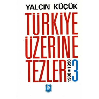 Türkiye Üzerine Tezler 1908-1998 3. Kitap Yalçın Küçük