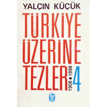 Türkiye Üzerine Tezler 1908-1998 4. Kitap Yalçın Küçük