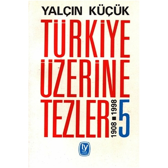 Türkiye Üzerine Tezler 1908-1998 5. Kitap Yalçın Küçük