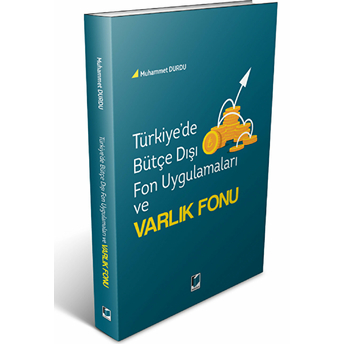 Türkiye'De Bütçe Dışı Fon Uygulamaları Ve Varlık Fonu Muhammet Durdu