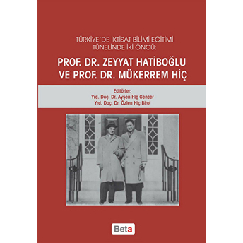 Türkiye'De Iktisat Bilimi Eğitimi Tünelinde Iki Öncü: Prof.dr. Zeyyat Hatiboğlu Ve Prof.dr.mükerrem Hiç Kolektif