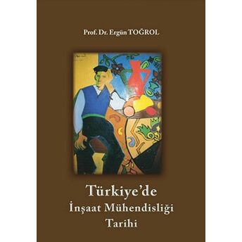 Türkiye'De Inşaat Mühendisliği Tarihi Ergün Toğrol