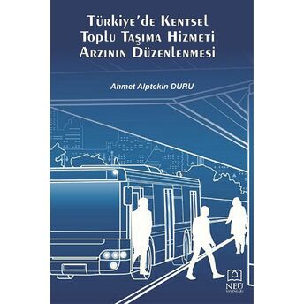 Türkiye'De Kentsel Toplu Taşıma Hizmeti Arzının Düzenlenmesi Ahmet Alptekin Duru