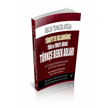 Türkiye'De Kullandığımız Türk Ve Türkiye Kökenli Türkçe Bebek Adları Recai Tuncer Atilla