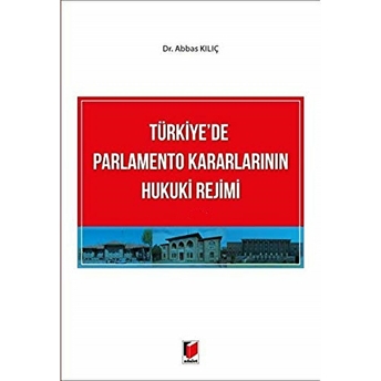 Türkiye'De Parlamento Kararlarının Hukuki Rejimi Abbas Kılıç