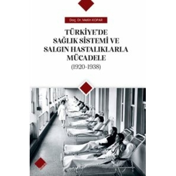 Türkiye'De Sağlık Sistemi Ve Salgın Hastalıklarla Mücadele (1920-1938) Metin Kopar