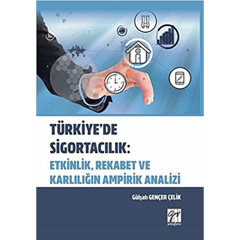 Türkiye'De Sigortacılık: Etkinlik, Rekabet Ve Karlılığın Ampirik Analizi Gülşah Gençer Çelik