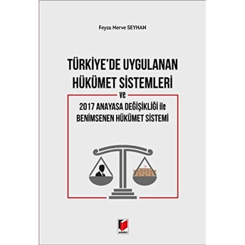 Türkiye'De Uygulanan Hükümet Sistemleri Ve 2017 Anayasa Değişikliği Ile Benimsenen Hükümet Sistemi Feyza Merve Seyhan