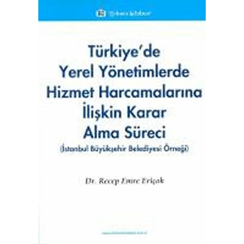 Türkiye'De Yerel Yönetimlerde Hizmet Harcamalarına Ilişkin Karar Alma Süreci Recep Emre Eriçok