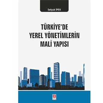 Türkiye'De Yerel Yönetimlerin Mali Yapısı Selçuk Ipek