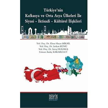 Türkiye'Nin Kafkasya Ve Orta Asya Ülkeleri Ile Siyasi-Iktisadi-Kültürel Ilişkileri Andaç Karabulut