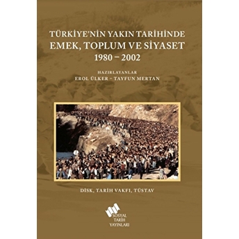 Türkiye'Nin Yakın Tarihinde Emek Toplum Ve Siyaset 1980-2002 Erol Ülker