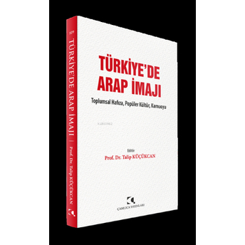 Türkiye'de Arap Imajı;Toplumsal Hafıza, Popüler Kültür, Kamuoyu Talip Küçükcan