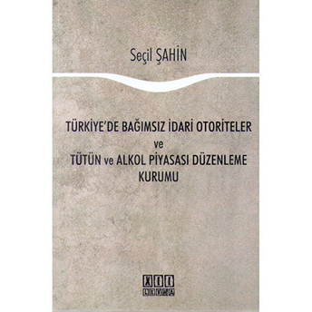 Türkiye'de Bağımsız Idari Otoriteler Ve Tütün Ve Alkol Piyasası Düzenleme Kurumu