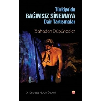 Türkiye'de Bağımsız Sinemaya Dair Tartışmalar - Berceste Gülçin Özdemir