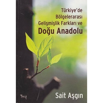 Türkiye'de Bölgelerarası Gelişmişlik Farkları Ve Doğu Anadolu-Sait Aşgın