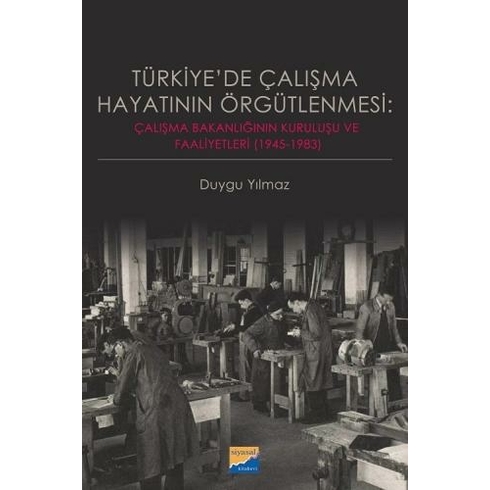 Türkiye'de Çalışma Hayatının Örgütlenmesi: Çalışma Bakanlığının Kuruluşu Ve Faaliyetleri (1945‐1983)