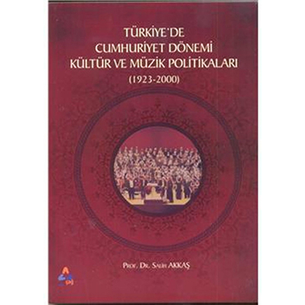 Türkiyede Cumhuriyet Dönemi Kültür Ve Müzik Politikaları (1923-2000) Salih Akkaş