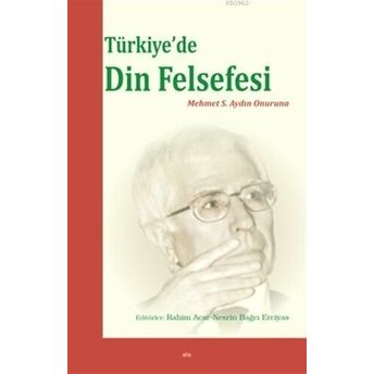 Türkiye'de Din Felsefesi; Mehmet S. Aydın Onurunamehmet S. Aydın Onuruna Kolektif