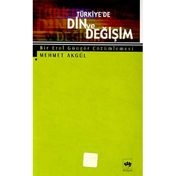 Türkiye'de Din Ve Değişim Bir Erol Güngör Çözümlemesi Mehmet Akgül