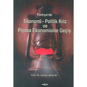 Türkiye'de Ekonomi-Politik Kriz Ve Piyasa Ekonomisine Giriş Güneri Akalın