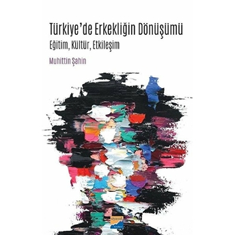 Türkiyede Erkekliğin Dönüşümü Eğitim, Kültür, Etkileşim Muhittin Şahin