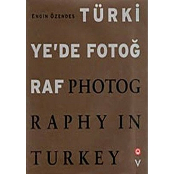 Türkiye'de Fotoğraf Photography In Turkey Engin Özendes