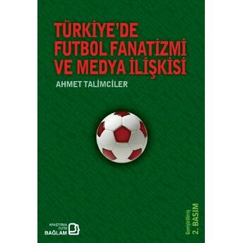 Türkiye'de Futbol Fanatizmi Ve Medya Ilişkisi Ahmet Talimciler