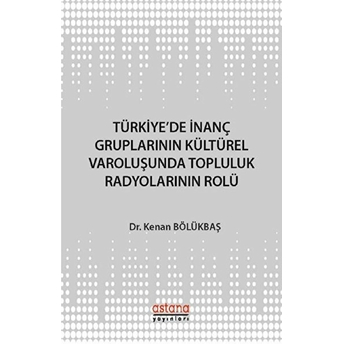 Türkiye'de Inanç Gruplarının Kültürel Varoluşunda Topluluk Radyolarının Rolü Kenan Bölükbaş