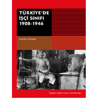 Türkiye'de Işçi Sınıfı 1908-1946 Zafer Toprak