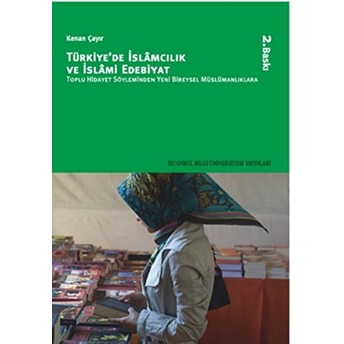 Türkiye'de Islamcılık Ve Islami Edebiyat Toplu Hidayet Söyleminden Yeni Bireysel Müslümanlıklar Kenan Çayır