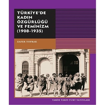 Türkiye'de Kadın Özgürlüğü Ve Feminizm (1908-1935) Zafer Toprak