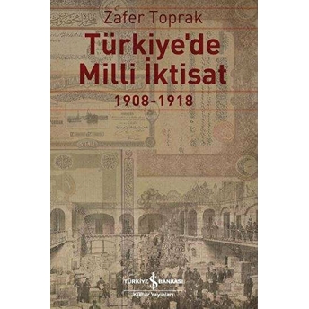 Türkiye'de Milli Iktisat 1908 - 1918 Zafer Toprak