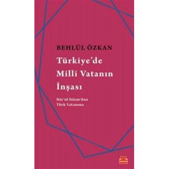 Türkiye'de Milli Vatanın Inşası Behlül Özkan