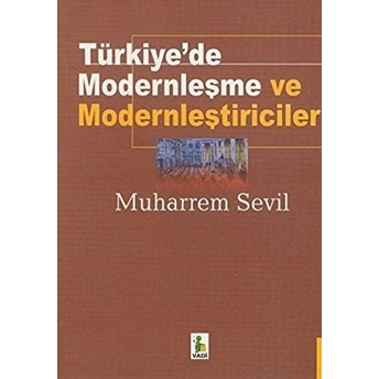 Türkiye'de Modernleşme Ve Modernleştiriciler Muharrem Sevil