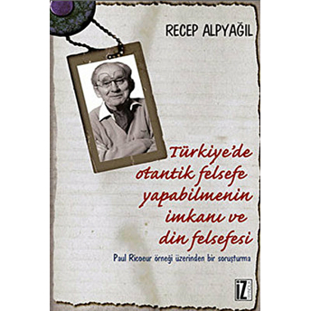 Türkiye'de Otantik Felsefe Yapabilmenin Imkanı Ve Din Felsefesi Paul Ricoeur Örneği Üzerinden B Recep Alpyağıl