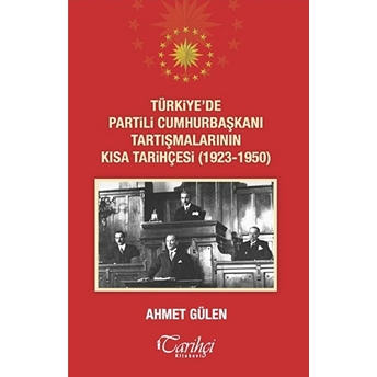 Türkiye'de Partili Cumhurbaşkanı Tartışmalarının Kısa Tarihçesi (1923 - 1950) Ahmet Gülen