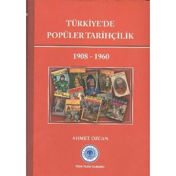 Türkiye'de Popüler Tarihçilik (1908-1960) Ahmet Özcan