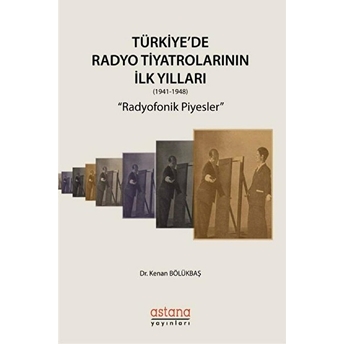 Türkiye'de Radyo Tiyatrolarının Ilk Yılları 1941-1948 - Radyofonik Piyesler Kenan Bölükbaş