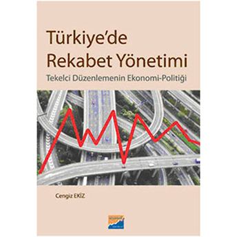 Türkiye'de Rekabet Yönetimi Tekelci Düzenlemenin Ekonomi-Politiği Cengiz Ekiz