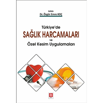 Türkiye'de Sağlık Harcamaları Ve Özel Kesim Uygulamaları - Özgür Emre Koç