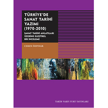 Türkiye'de Sanat Tarihi Yazımı (1970-2010) Ceren Özpınar